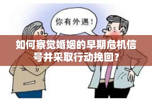 如何察觉婚姻的早期危机信号并采取行动挽回？