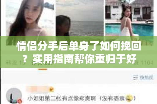 情侣分手后单身了如何挽回？实用指南帮你重归于好