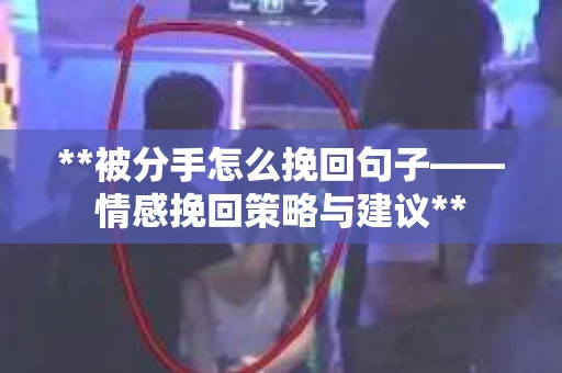 **被分手怎么挽回句子——情感挽回策略与建议**