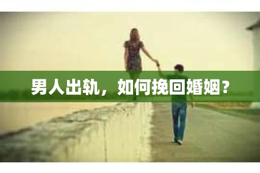 男人出轨，如何挽回婚姻？