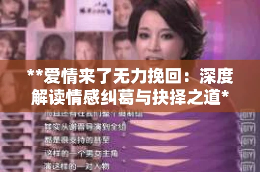 **爱情来了无力挽回：深度解读情感纠葛与抉择之道**
