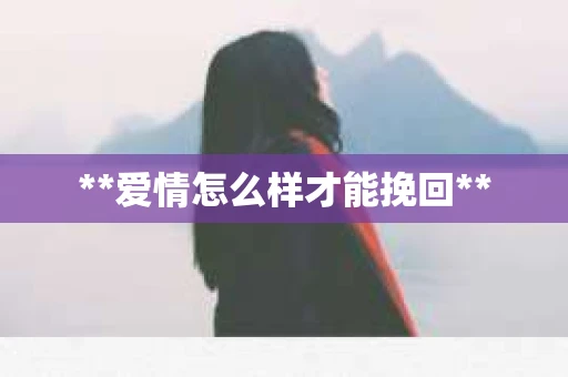 **爱情怎么样才能挽回**