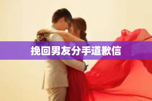 挽回男友分手道歉信