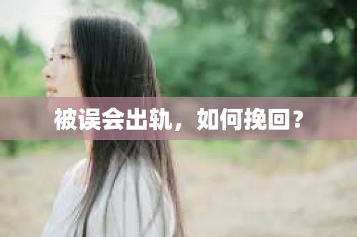 被误会出轨，如何挽回？