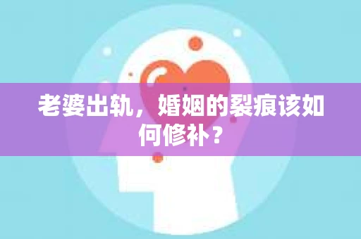 老婆出轨，婚姻的裂痕该如何修补？