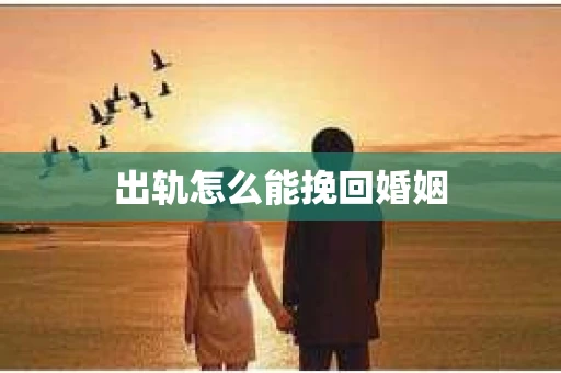 出轨怎么能挽回婚姻