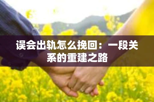 误会出轨怎么挽回：一段关系的重建之路