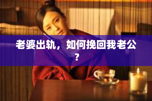老婆出轨，如何挽回我老公？