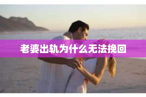 老婆出轨为什么无法挽回