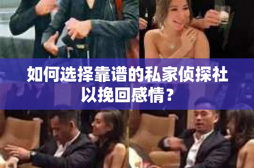 如何选择靠谱的私家侦探社以挽回感情？