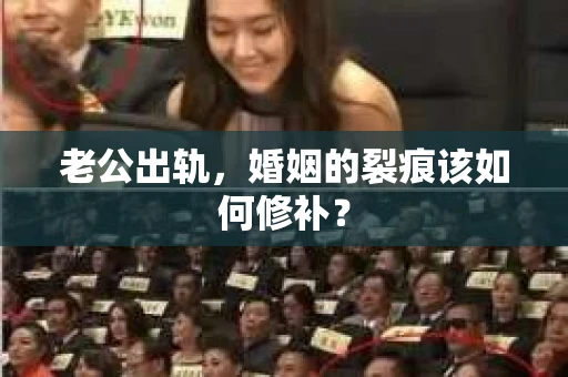 老公出轨，婚姻的裂痕该如何修补？