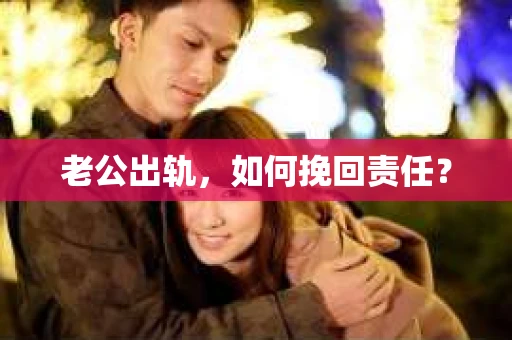 老公出轨，如何挽回责任？