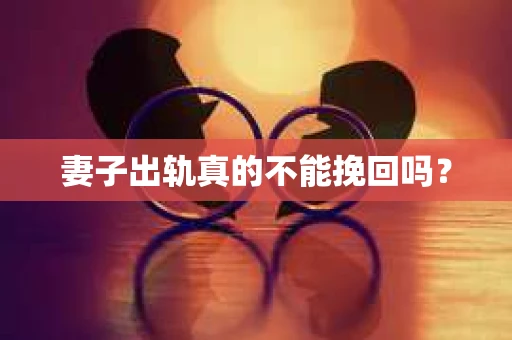 妻子出轨真的不能挽回吗？