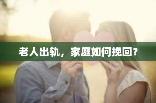 老人出轨，家庭如何挽回？
