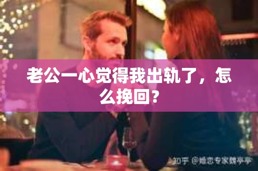 老公一心觉得我出轨了，怎么挽回？