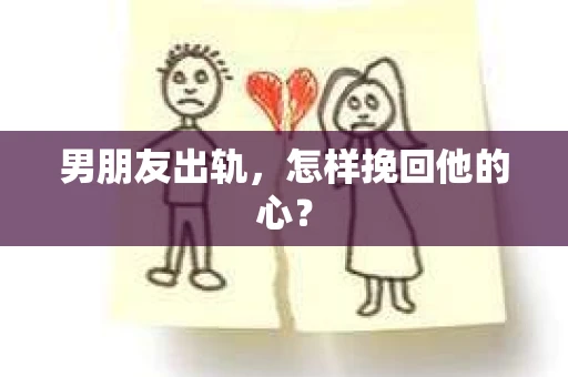 男朋友出轨，怎样挽回他的心？