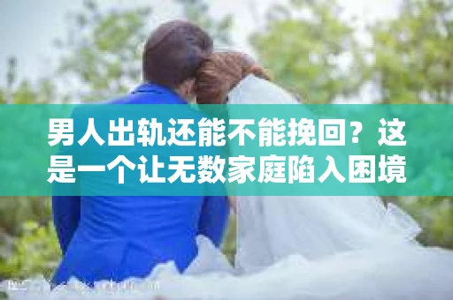 男人出轨还能不能挽回？这是一个让无数家庭陷入困境的问题。在这个问题上，我作为一名专业律师，将从法律、心理和社会等多个角度，为大家分析男人出轨后是否还有挽回的可能。