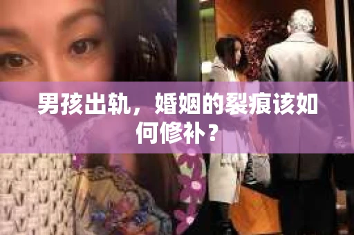 男孩出轨，婚姻的裂痕该如何修补？
