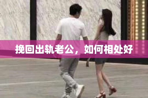 挽回出轨老公，如何相处好