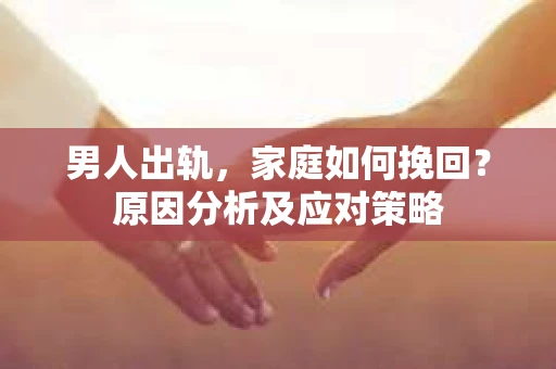 男人出轨，家庭如何挽回？原因分析及应对策略