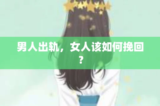 男人出轨，女人该如何挽回？