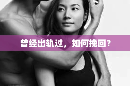 曾经出轨过，如何挽回？