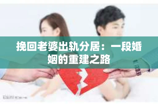 挽回老婆出轨分居：一段婚姻的重建之路