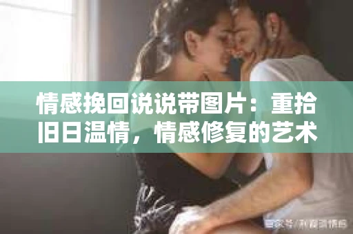 情感挽回说说带图片：重拾旧日温情，情感修复的艺术