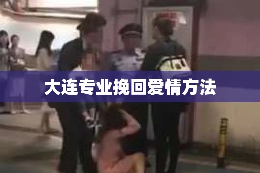 大连专业挽回爱情方法