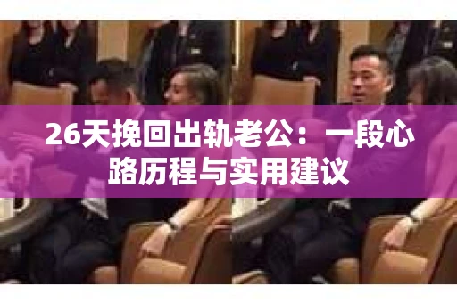 26天挽回出轨老公：一段心路历程与实用建议