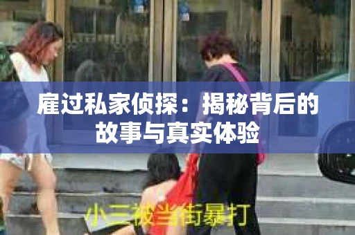 雇过私家侦探：揭秘背后的故事与真实体验