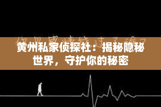 黄州私家侦探社：揭秘隐秘世界，守护你的秘密