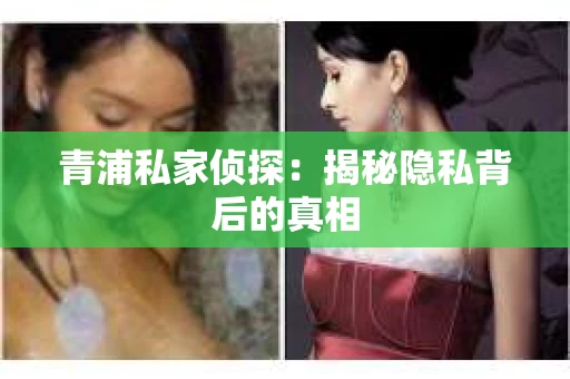 青浦私家侦探：揭秘隐私背后的真相