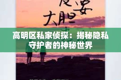 高明区私家侦探：揭秘隐私守护者的神秘世界
