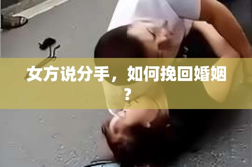 女方说分手，如何挽回婚姻？