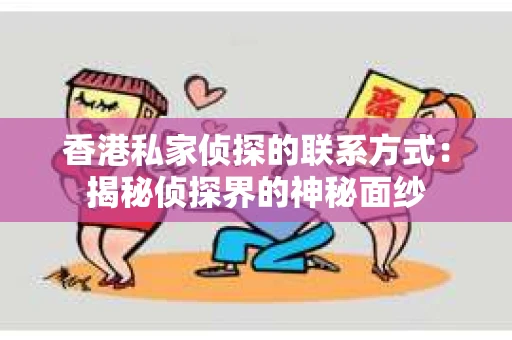 香港私家侦探的联系方式：揭秘侦探界的神秘面纱