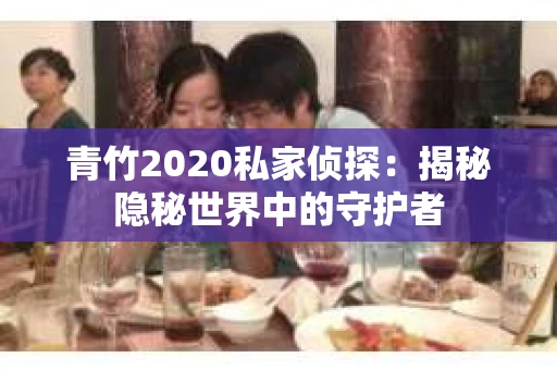 青竹2020私家侦探：揭秘隐秘世界中的守护者