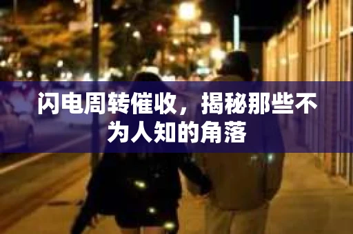 闪电周转催收，揭秘那些不为人知的角落