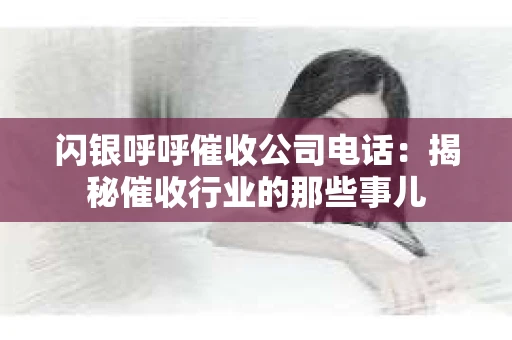 闪银呼呼催收公司电话：揭秘催收行业的那些事儿