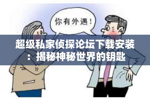超级私家侦探论坛下载安装：揭秘神秘世界的钥匙