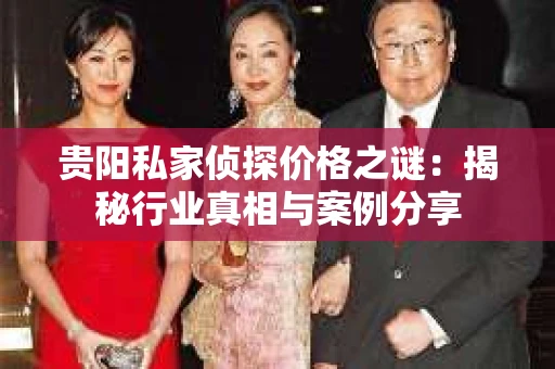 贵阳私家侦探价格之谜：揭秘行业真相与案例分享