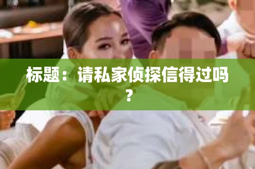标题：请私家侦探信得过吗？