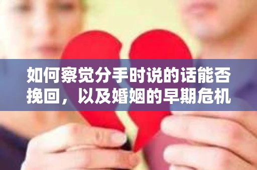 如何察觉分手时说的话能否挽回，以及婚姻的早期危机信号？