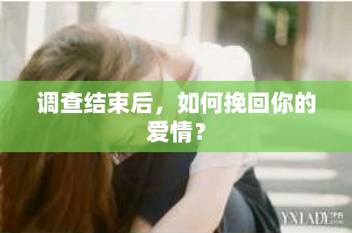调查结束后，如何挽回你的爱情？