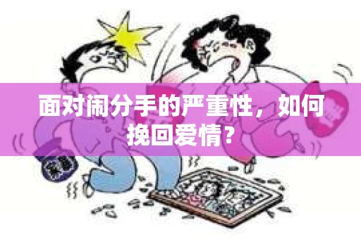 面对闹分手的严重性，如何挽回爱情？