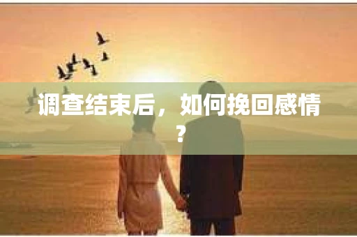 调查结束后，如何挽回感情？