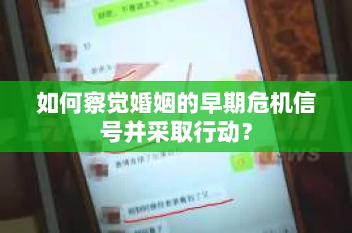 如何察觉婚姻的早期危机信号并采取行动？