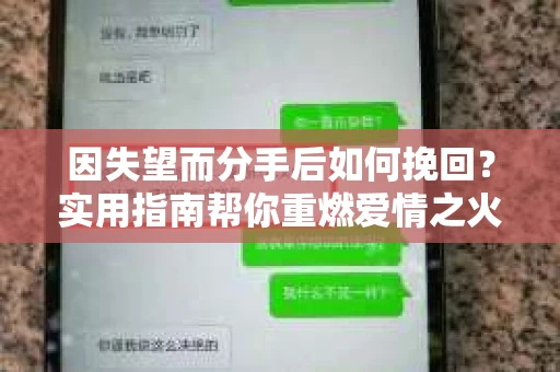 因失望而分手后如何挽回?实用指南帮你重燃爱情之火 因失望而分手后如何挽回?实用指南帮你重燃爱情之火