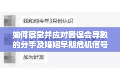 如何察觉并应对因误会导致的分手及婚姻早期危机信号? 如何察觉并应对因误会导致的分手及婚姻早期危机信号?