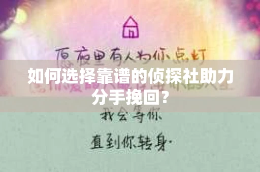 如何选择靠谱的侦探社助力分手挽回？